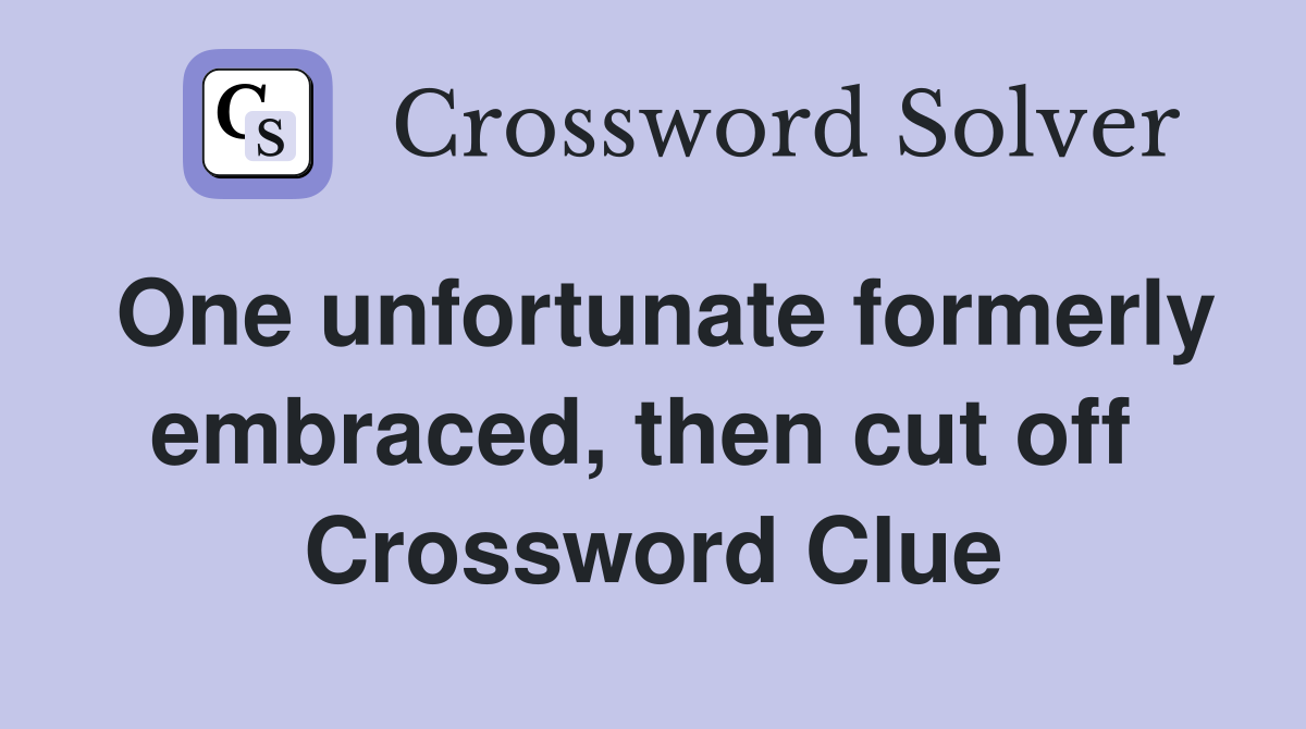 One unfortunate formerly embraced, then cut off  Crossword Clue