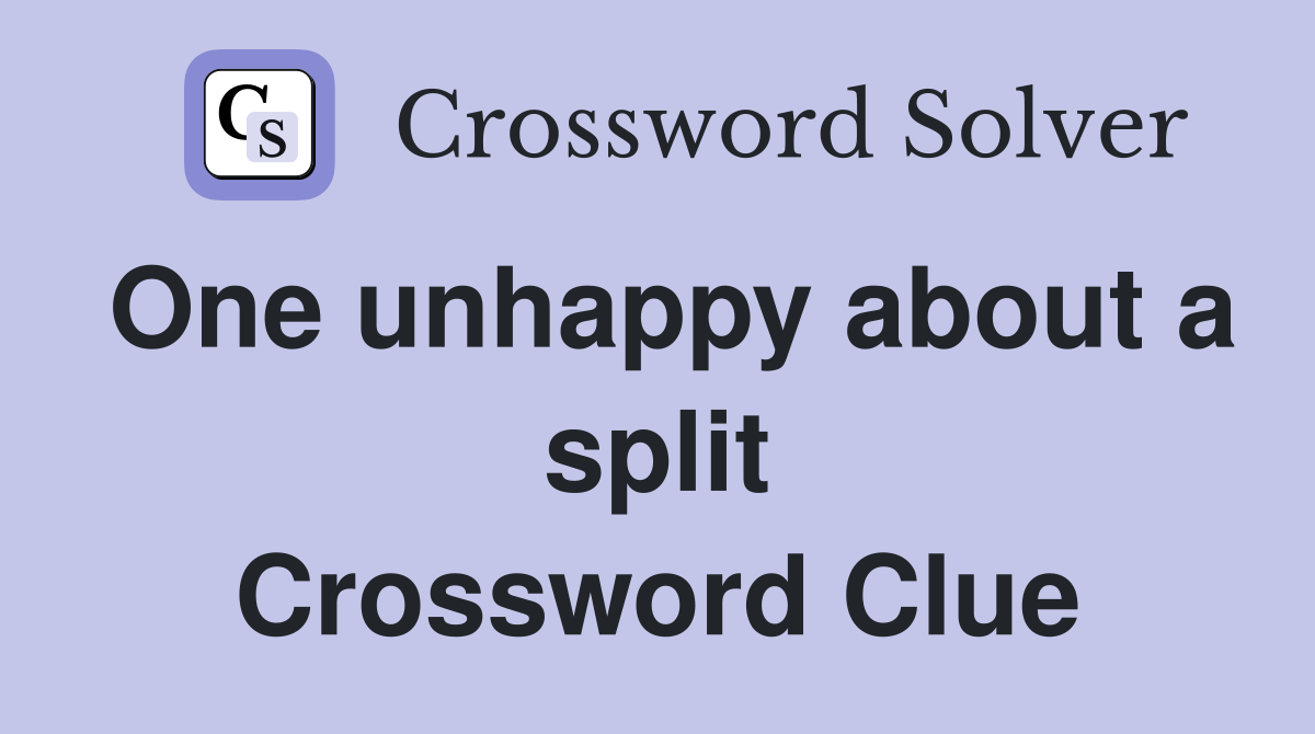 One unhappy about a split Crossword Clue