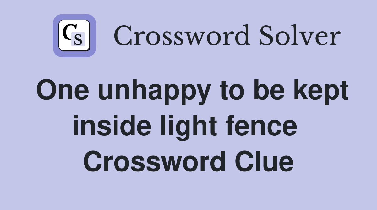 One unhappy to be kept inside light fence  Crossword Clue