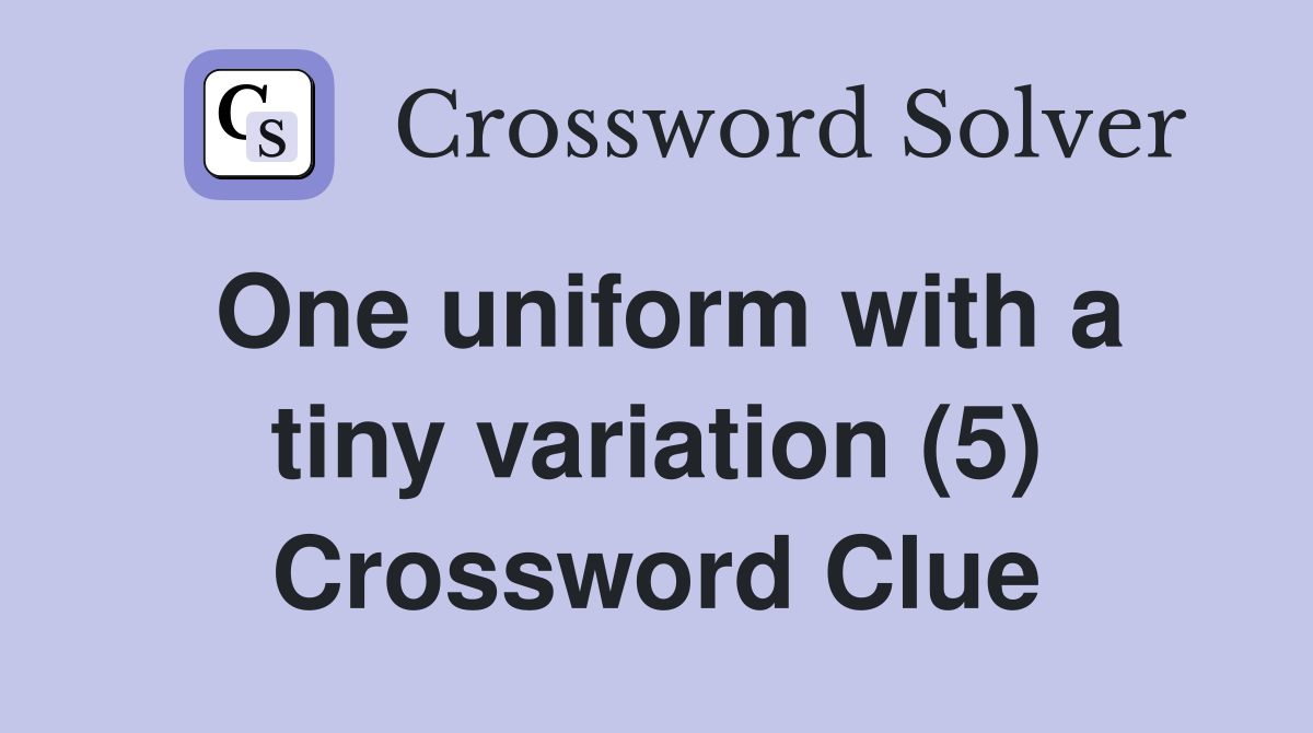 One uniform with a tiny variation (5) Crossword Clue
