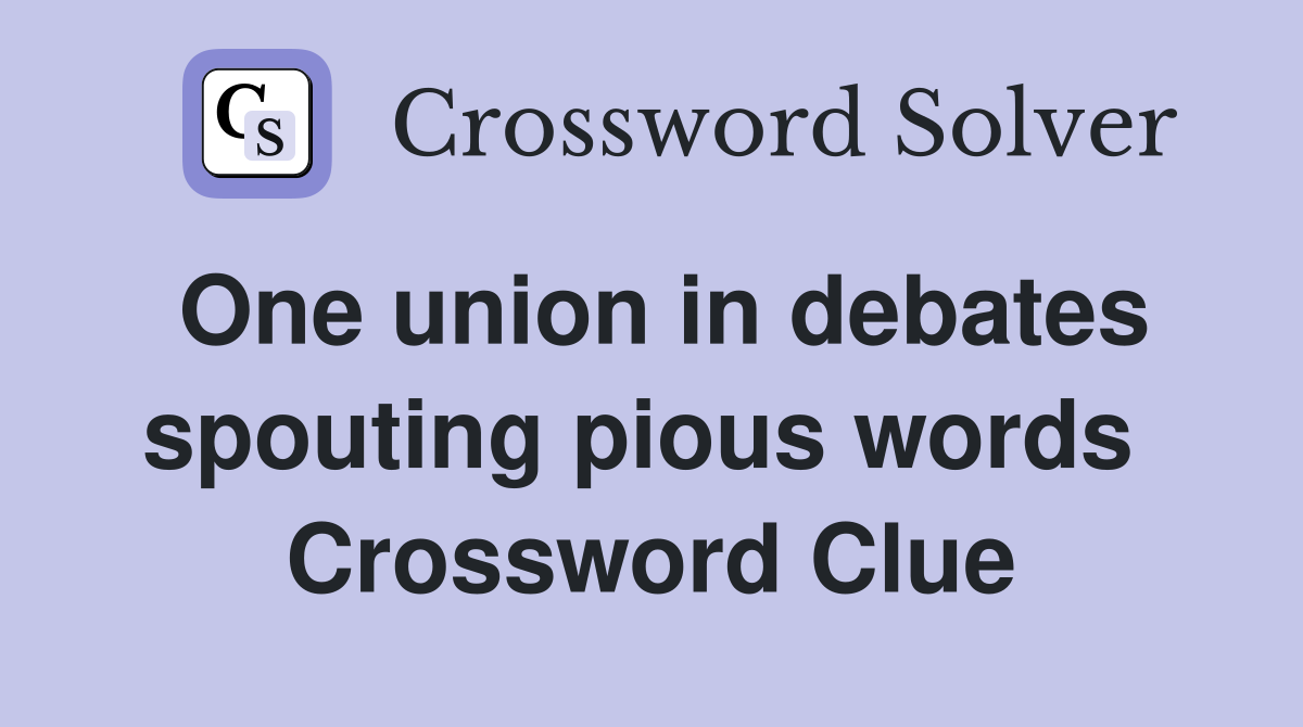 One union in debates spouting pious words  Crossword Clue