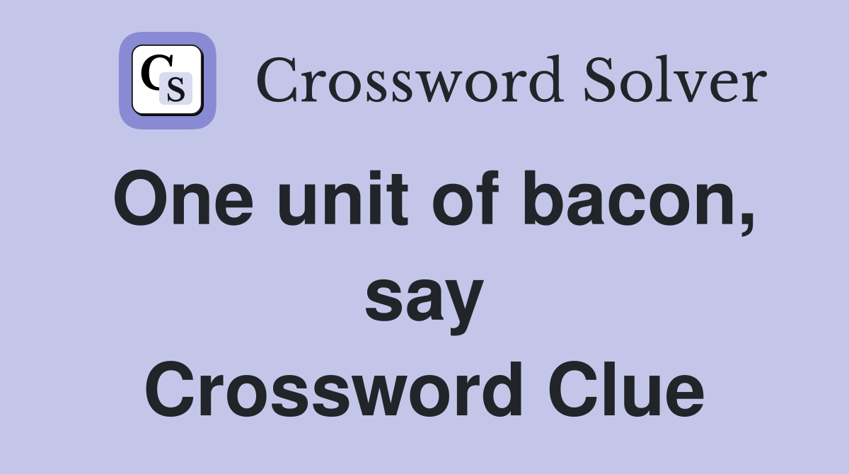 One unit of bacon, say Crossword Clue