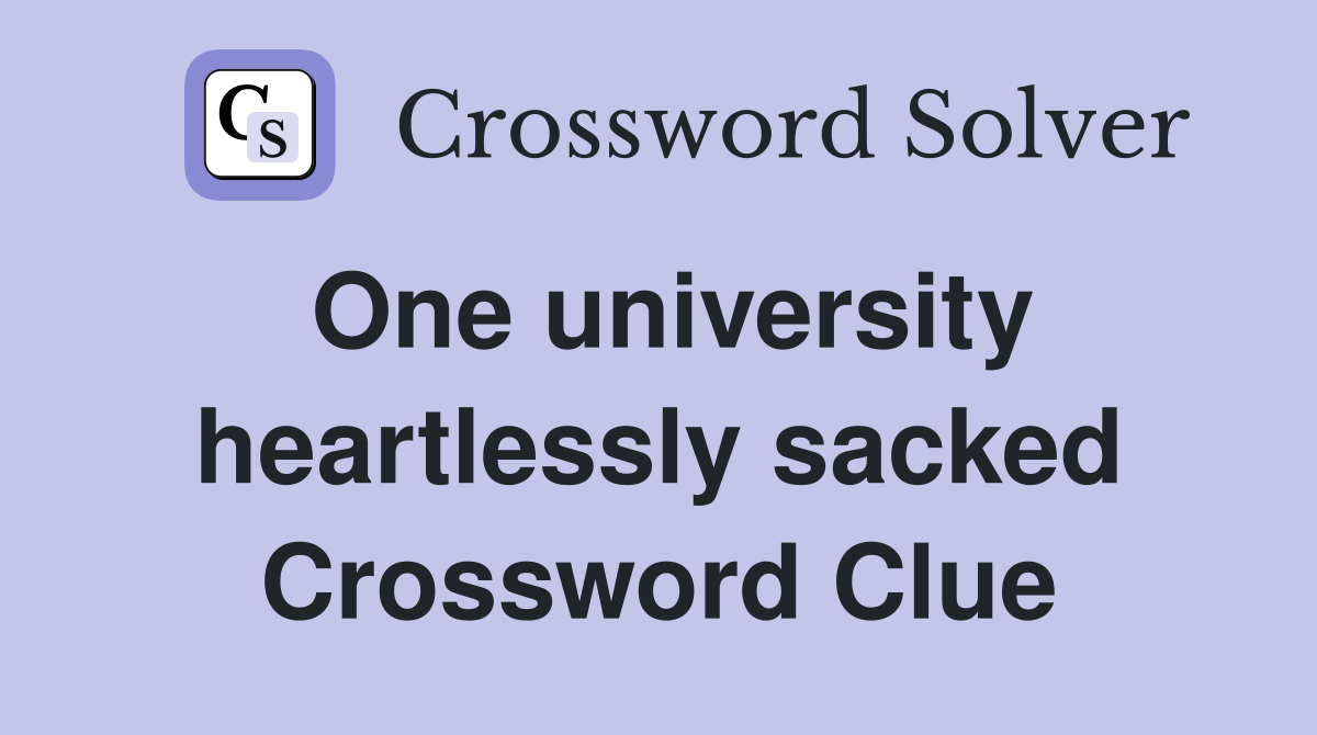 One university heartlessly sacked Crossword Clue