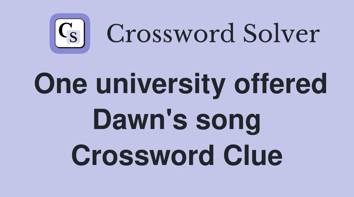 One university offered Dawn's song Crossword Clue