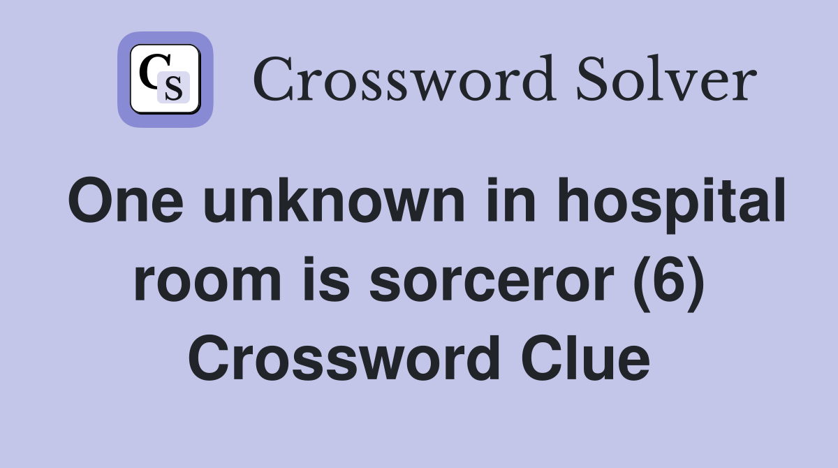 One unknown in hospital room is sorceror (6) Crossword Clue