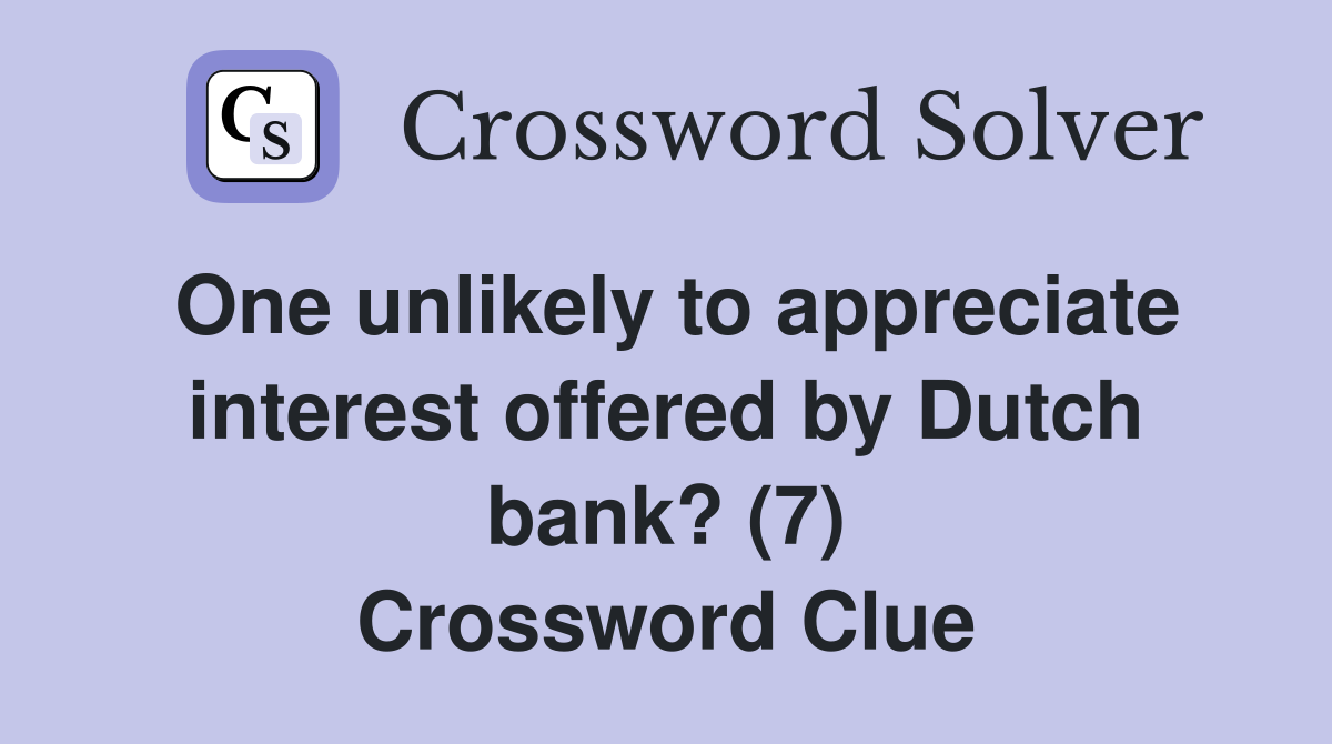 One unlikely to appreciate interest offered by Dutch bank? (7) Crossword Clue