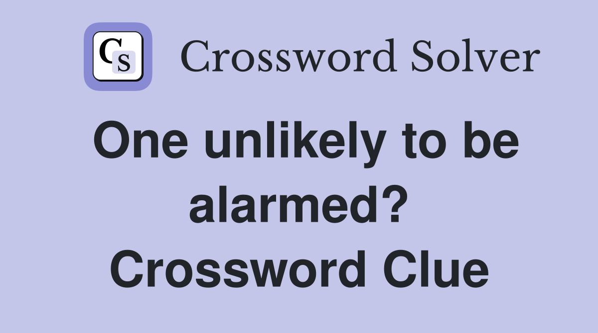One unlikely to be alarmed? Crossword Clue