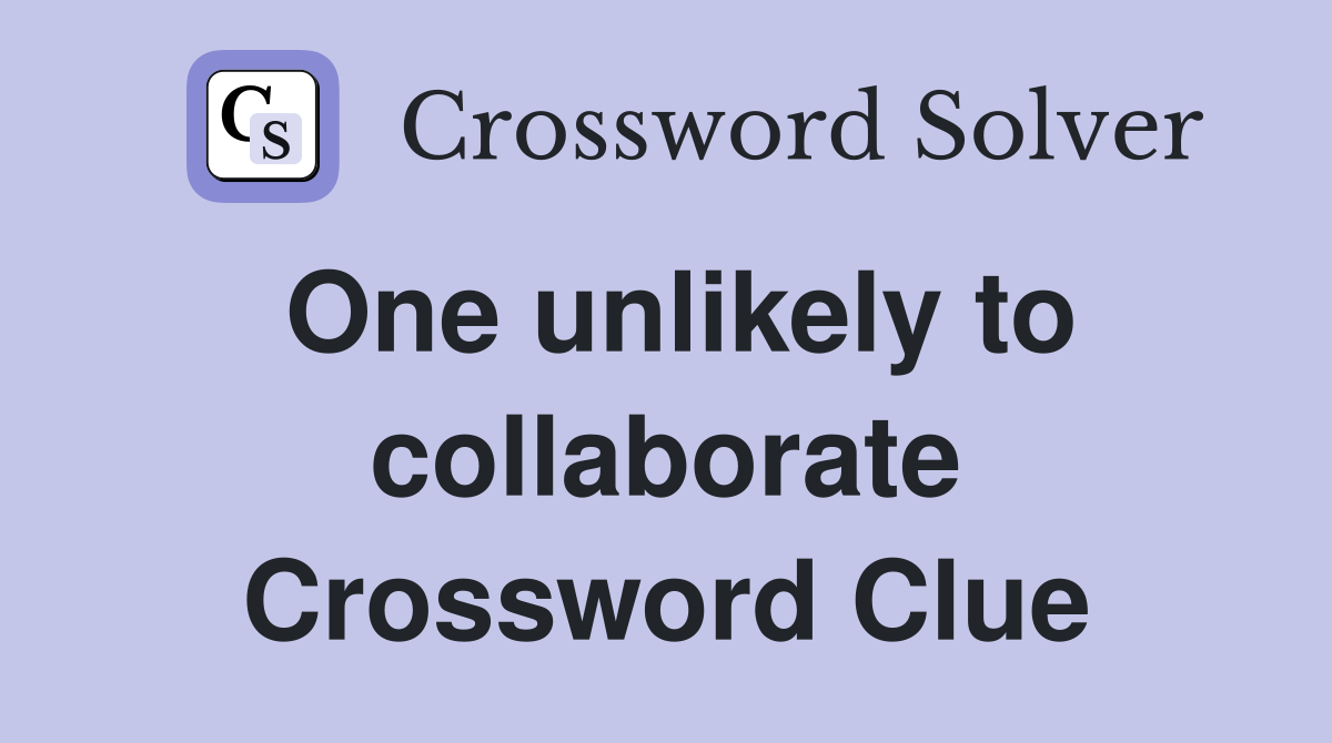 One unlikely to collaborate Crossword Clue