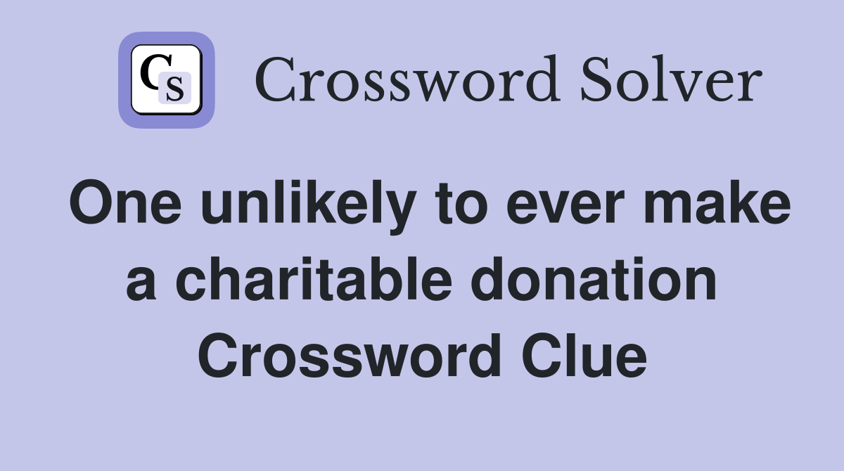 One unlikely to ever make a charitable donation Crossword Clue