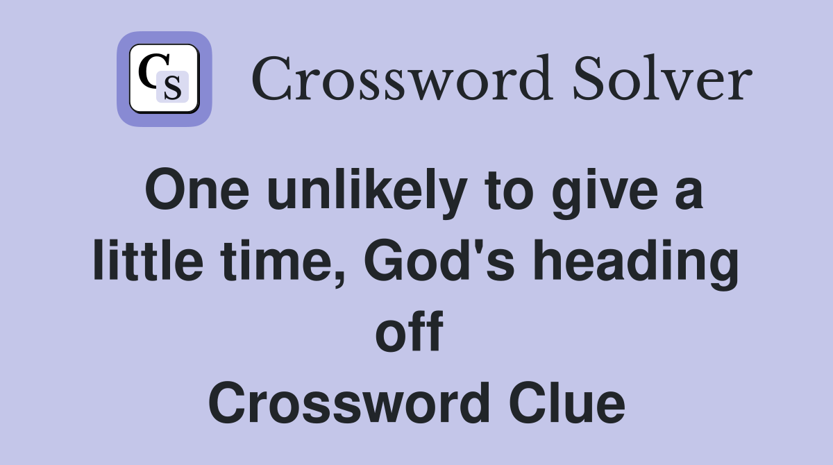 One unlikely to give a little time, God's heading off  Crossword Clue