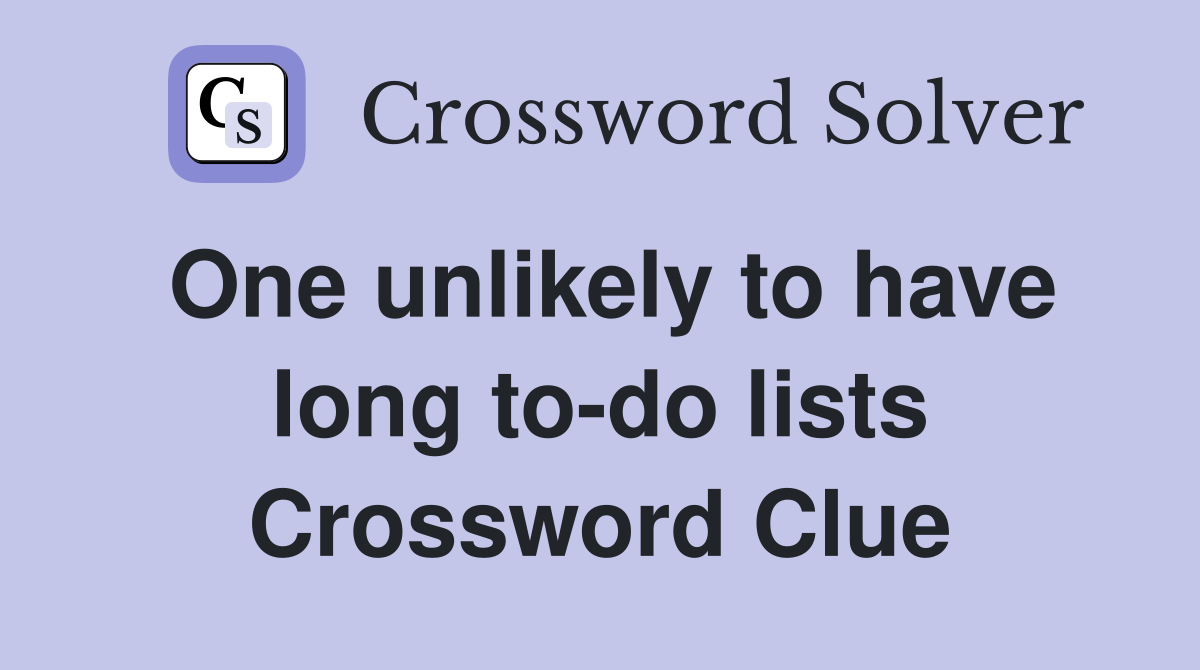 One unlikely to have long to-do lists Crossword Clue
