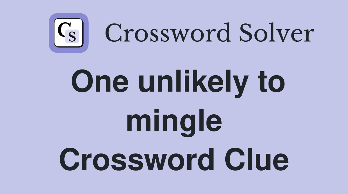 One unlikely to mingle Crossword Clue