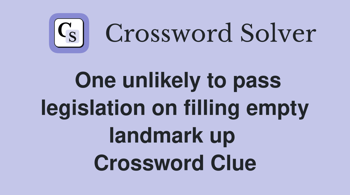 One unlikely to pass legislation on filling empty landmark up  Crossword Clue