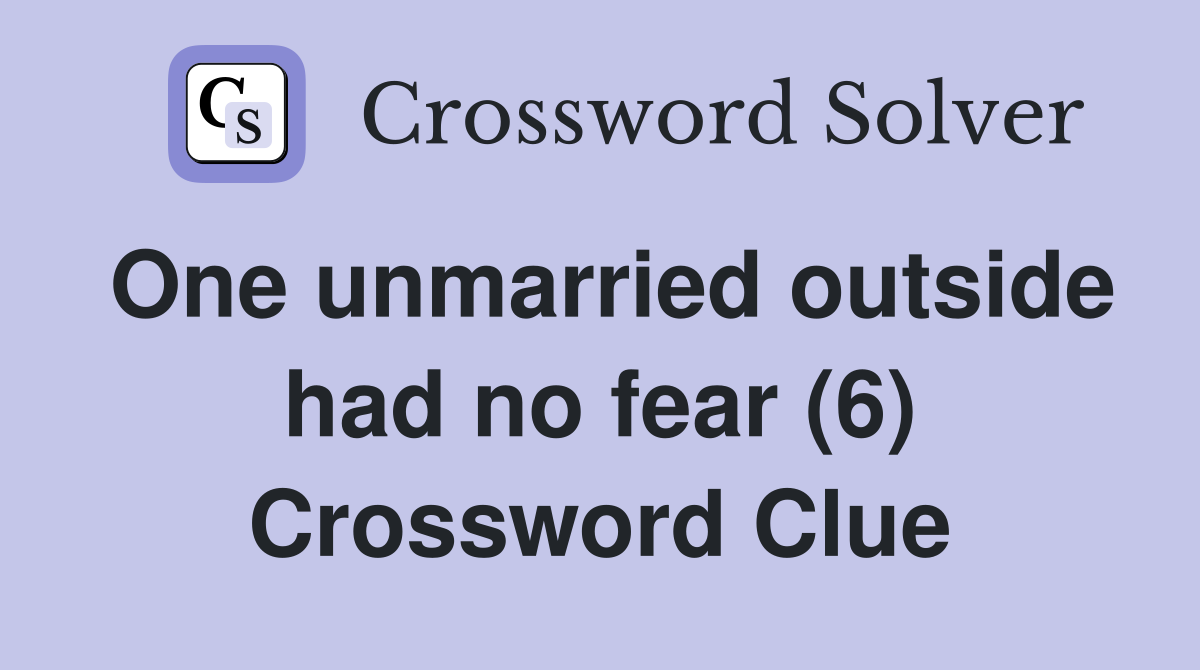 One unmarried outside had no fear (6) Crossword Clue