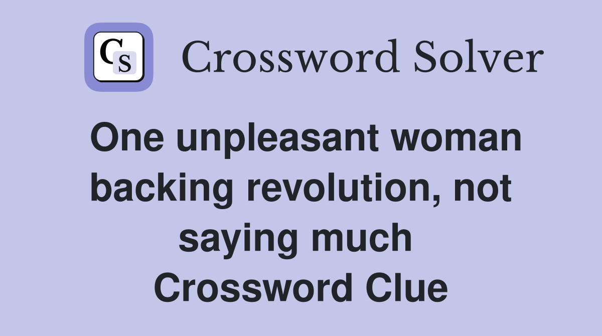 One unpleasant woman backing revolution, not saying much  Crossword Clue