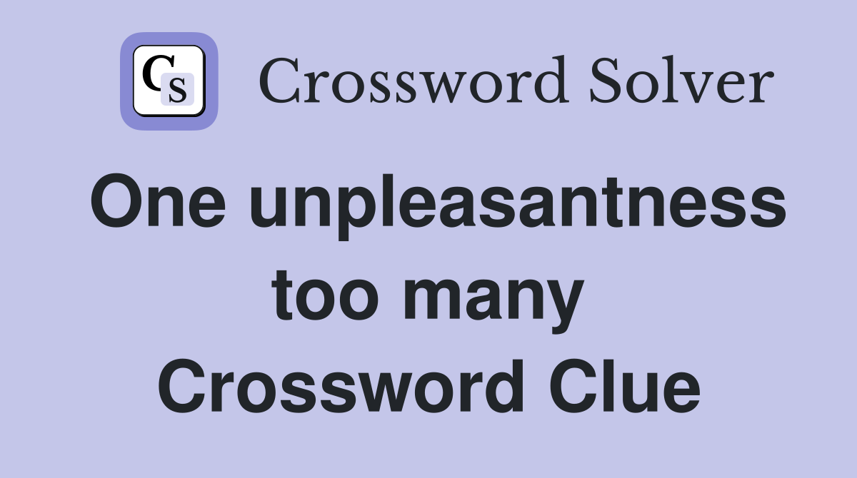 One unpleasantness too many Crossword Clue