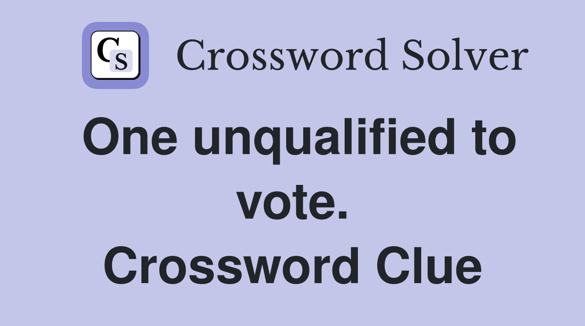 One unqualified to vote. Crossword Clue