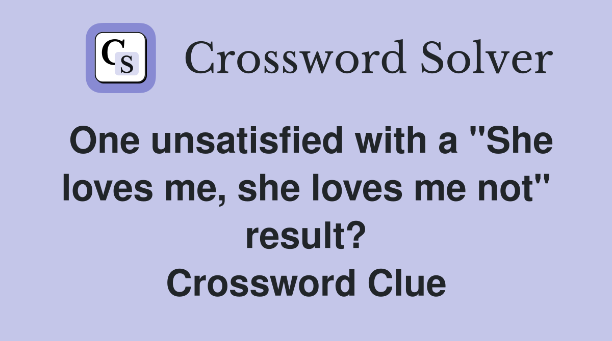 One unsatisfied with a "She loves me, she loves me not" result? Crossword Clue