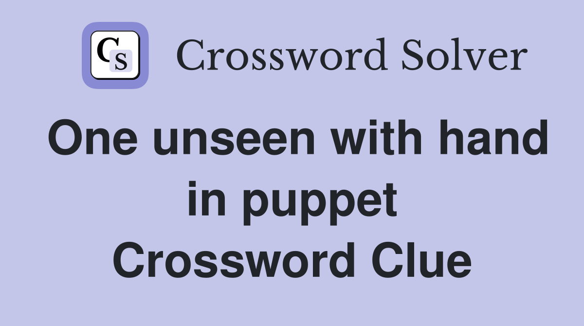 One unseen with hand in puppet Crossword Clue
