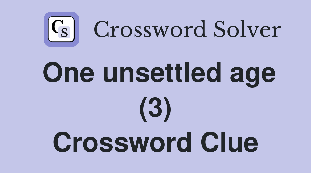 One unsettled age (3) Crossword Clue