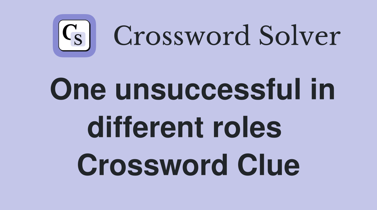 One unsuccessful in different roles  Crossword Clue