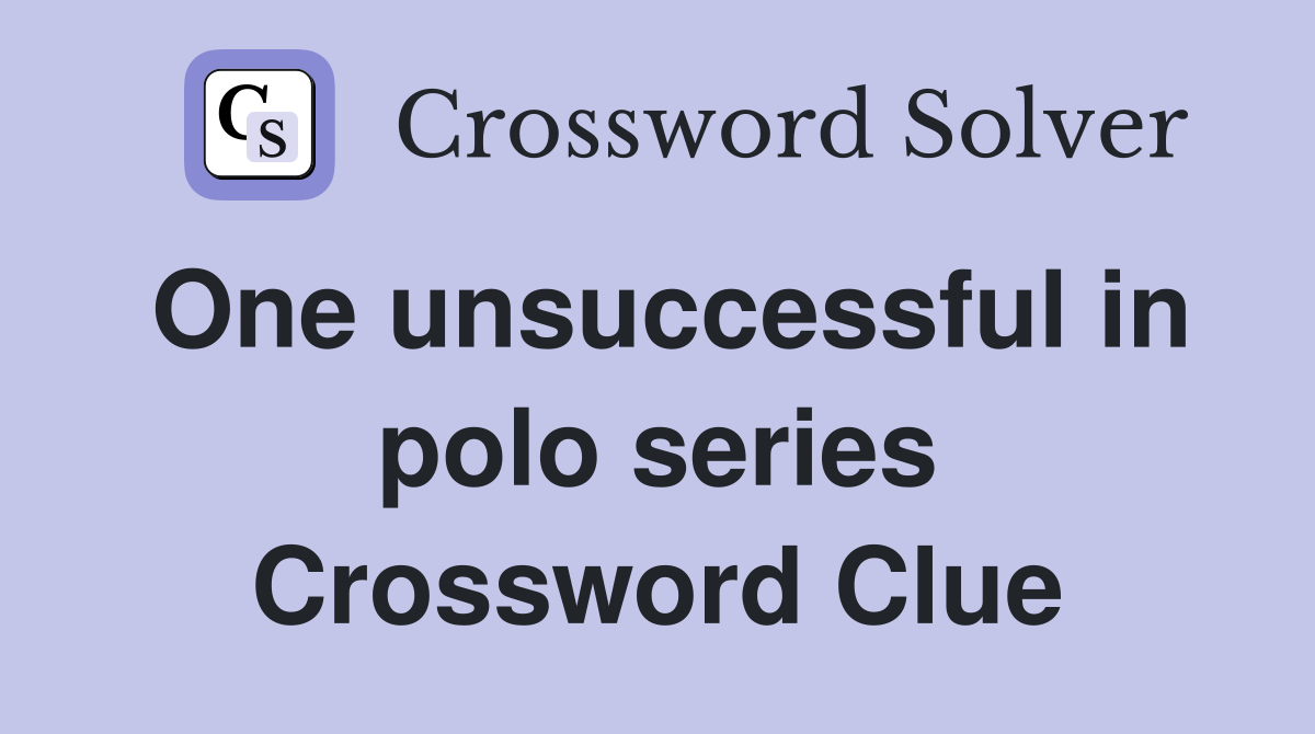 One unsuccessful in polo series Crossword Clue