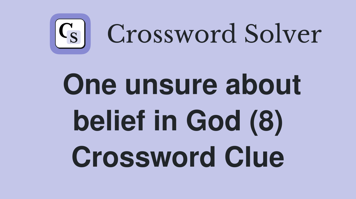 One unsure about belief in God (8) Crossword Clue