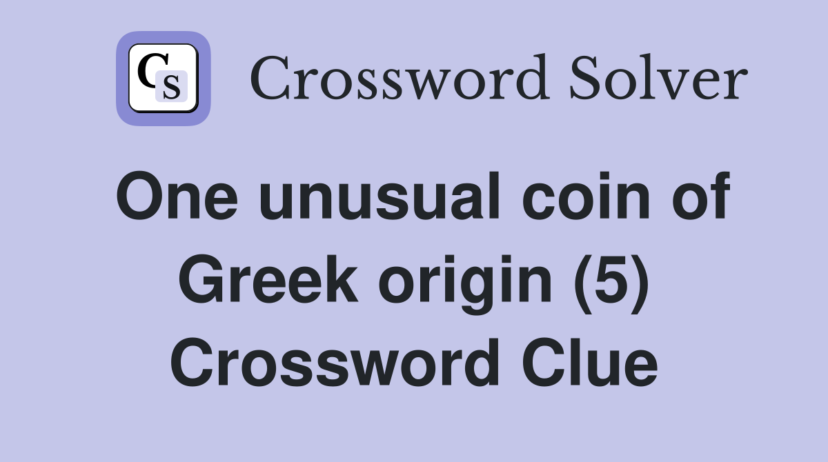 One unusual coin of Greek origin (5) Crossword Clue