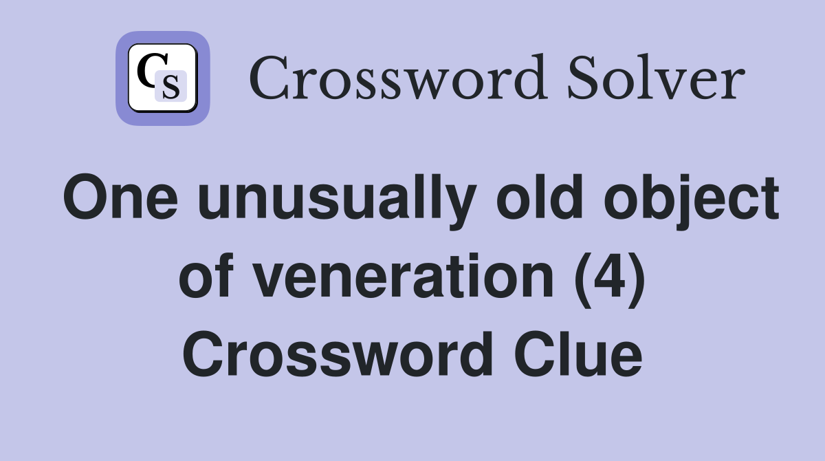 One unusually old object of veneration (4) Crossword Clue