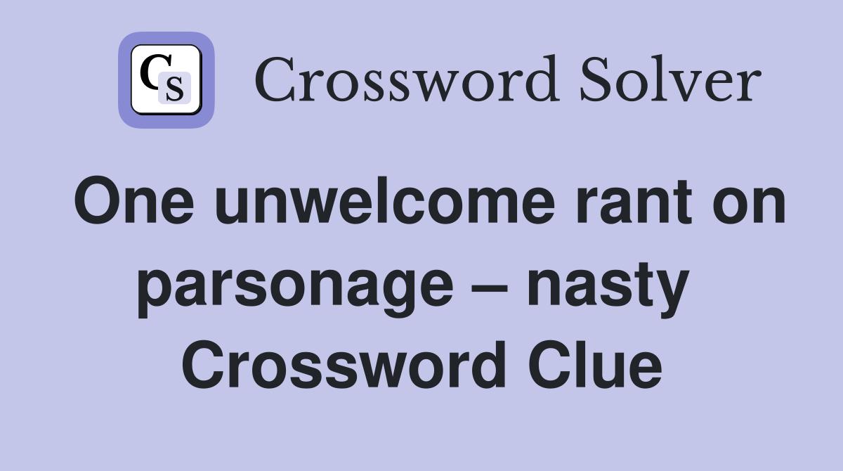 One unwelcome rant on parsonage – nasty  Crossword Clue