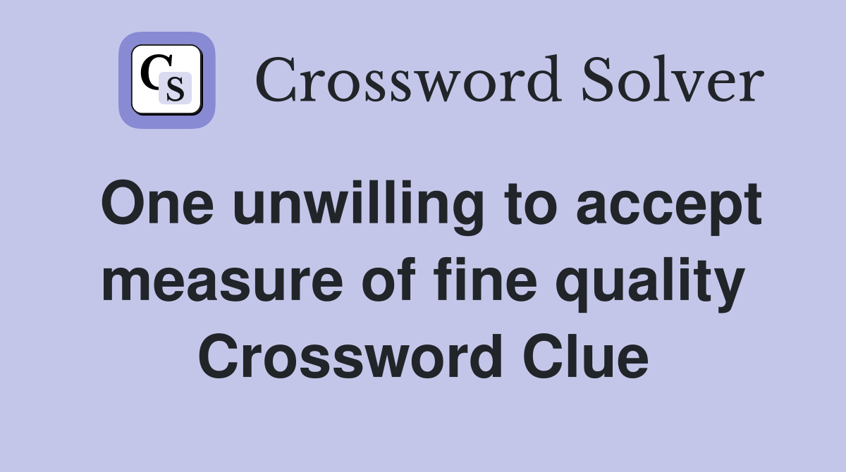 One unwilling to accept measure of fine quality Crossword Clue