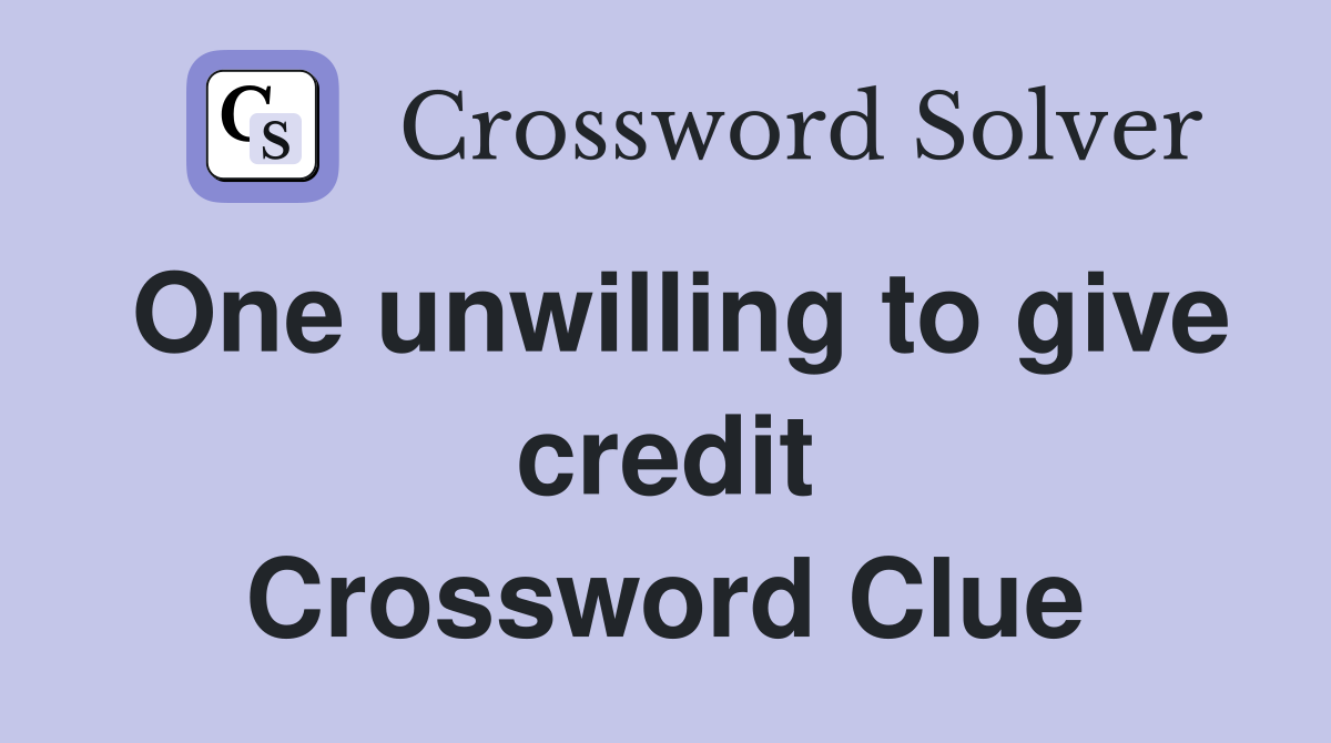 One unwilling to give credit Crossword Clue