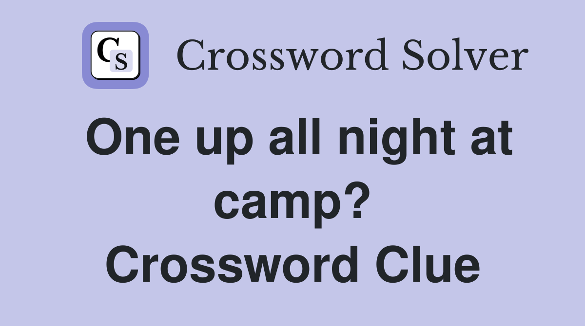 One up all night at camp? Crossword Clue