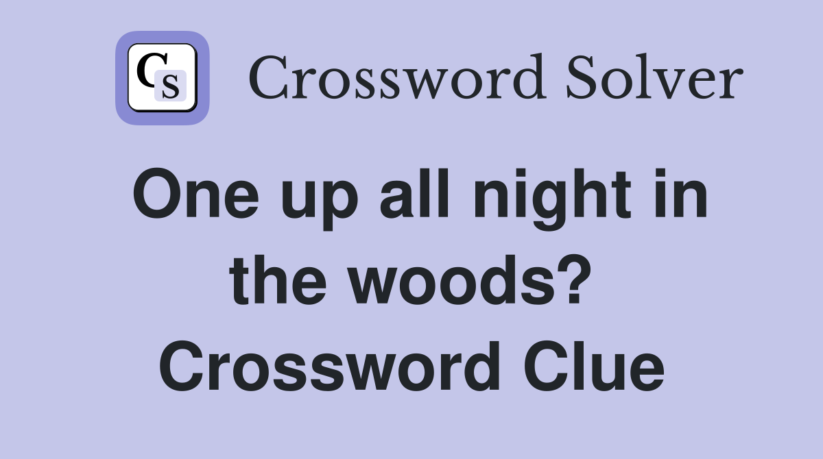 One up all night in the woods? Crossword Clue