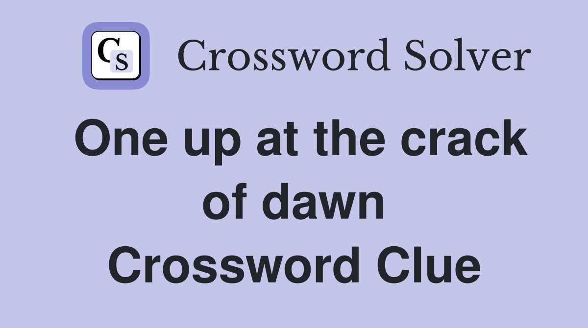 One up at the crack of dawn Crossword Clue