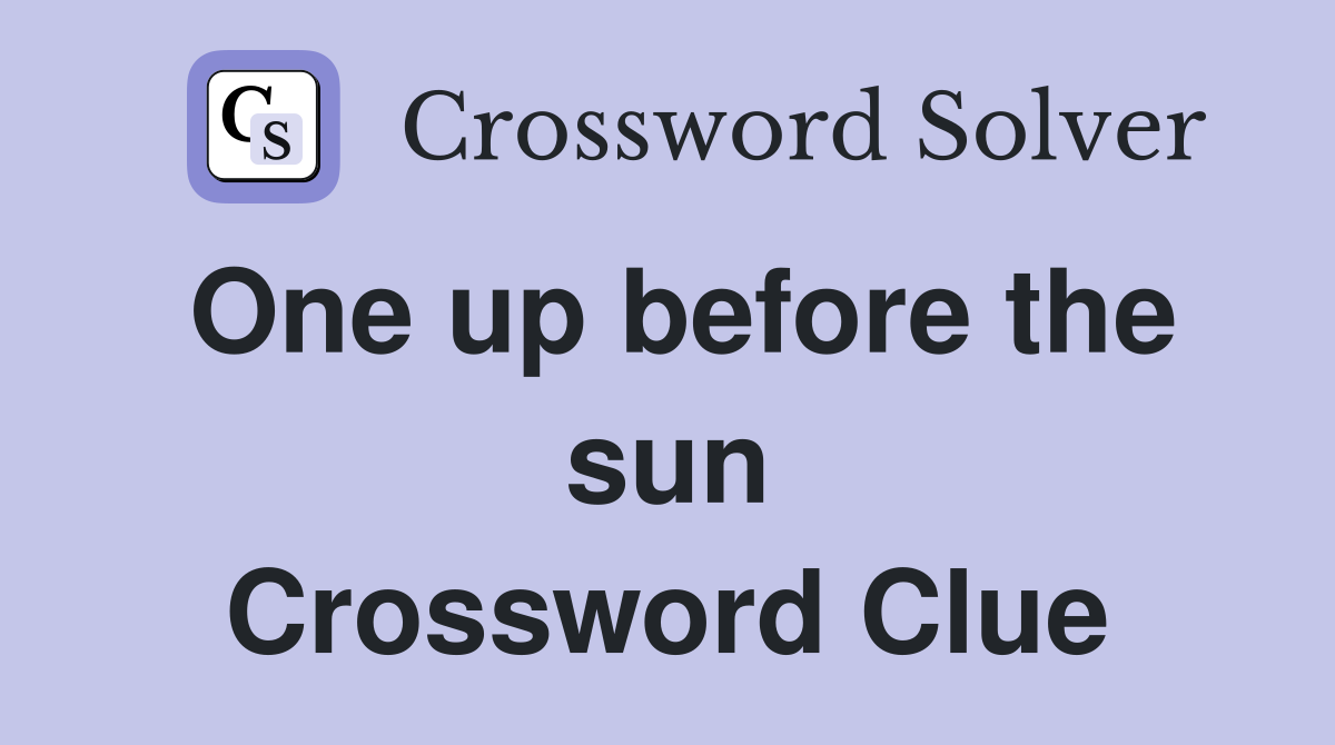 One up before the sun Crossword Clue