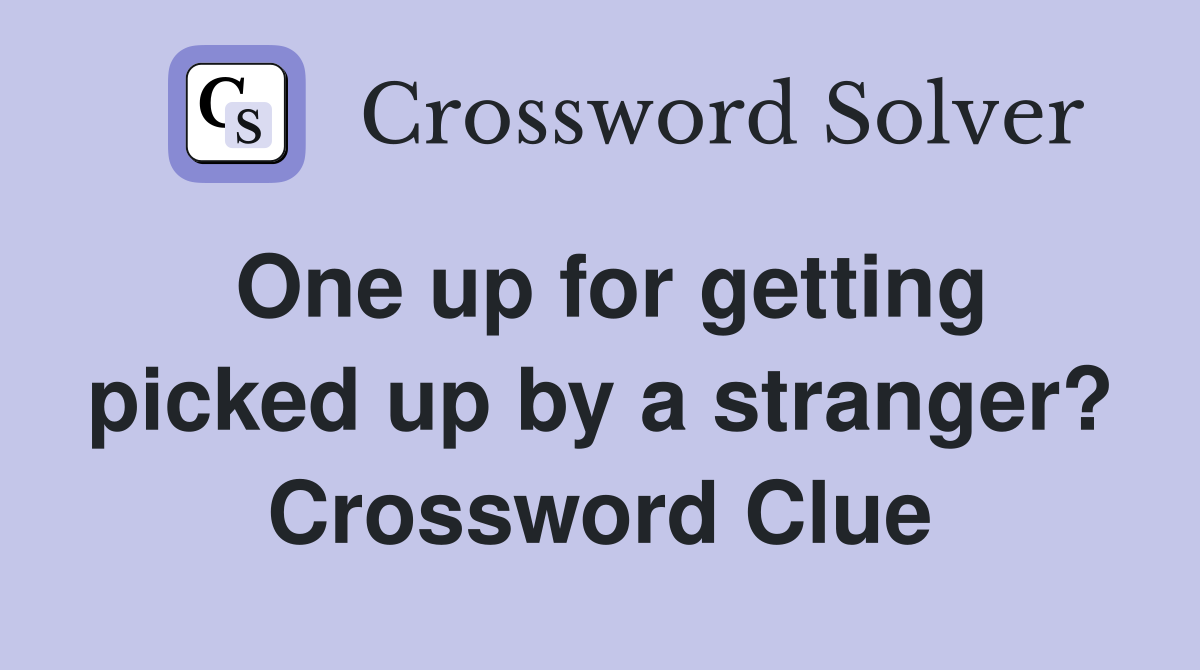 One up for getting picked up by a stranger? Crossword Clue