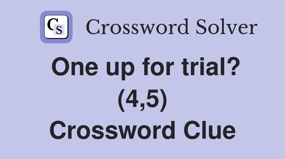 One up for trial? (4,5) Crossword Clue