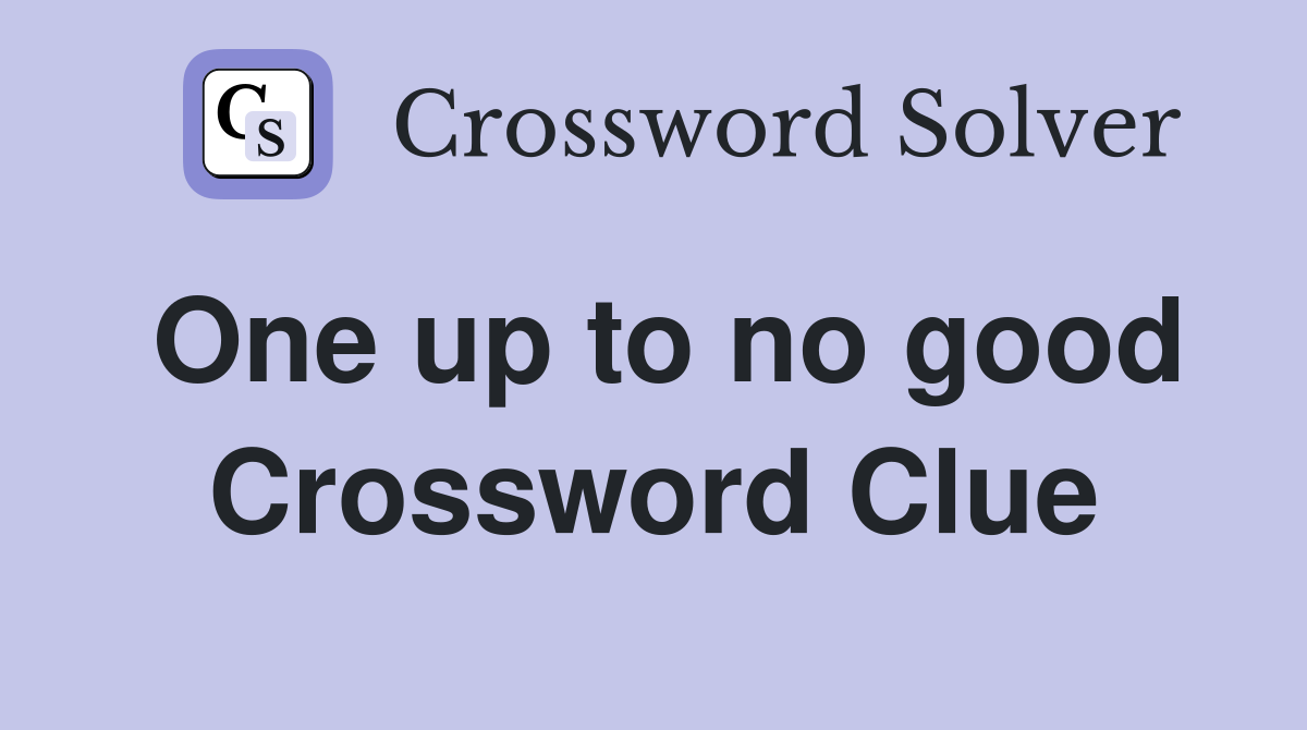 One up to no good Crossword Clue
