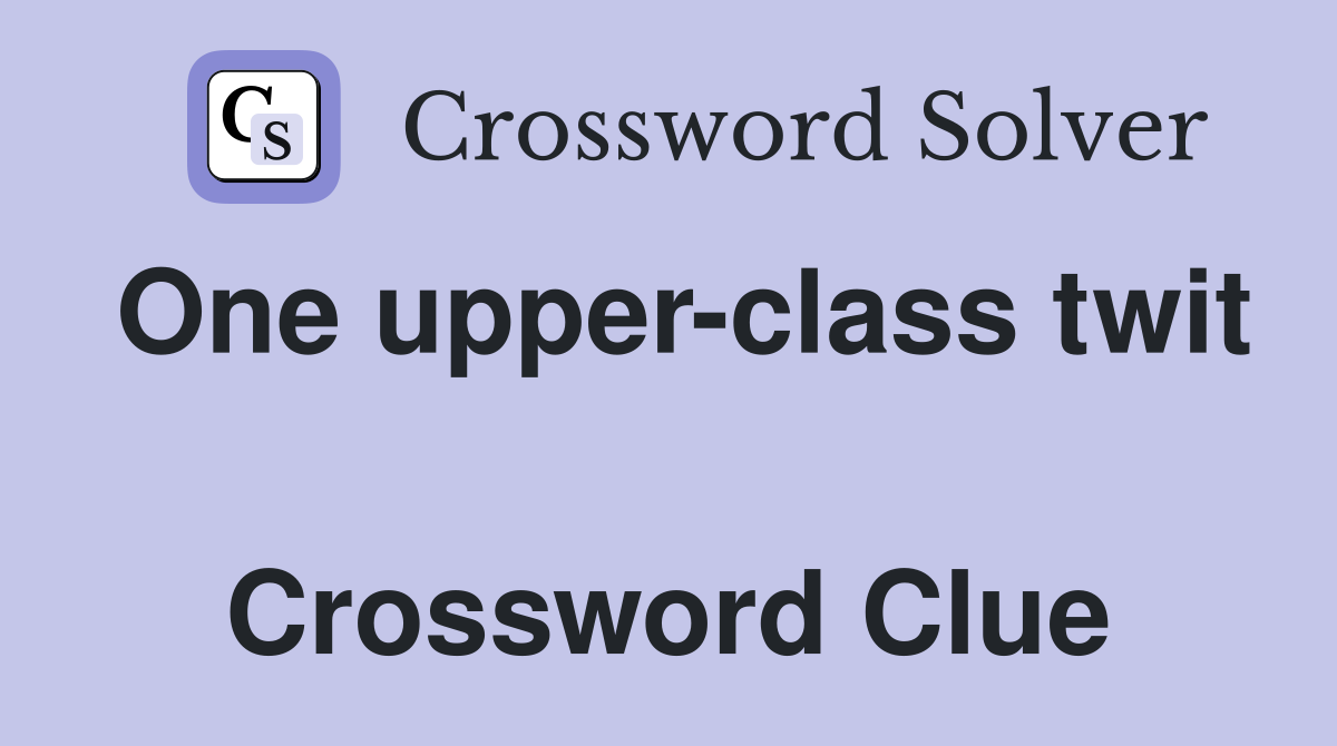 One upper-class twit  Crossword Clue