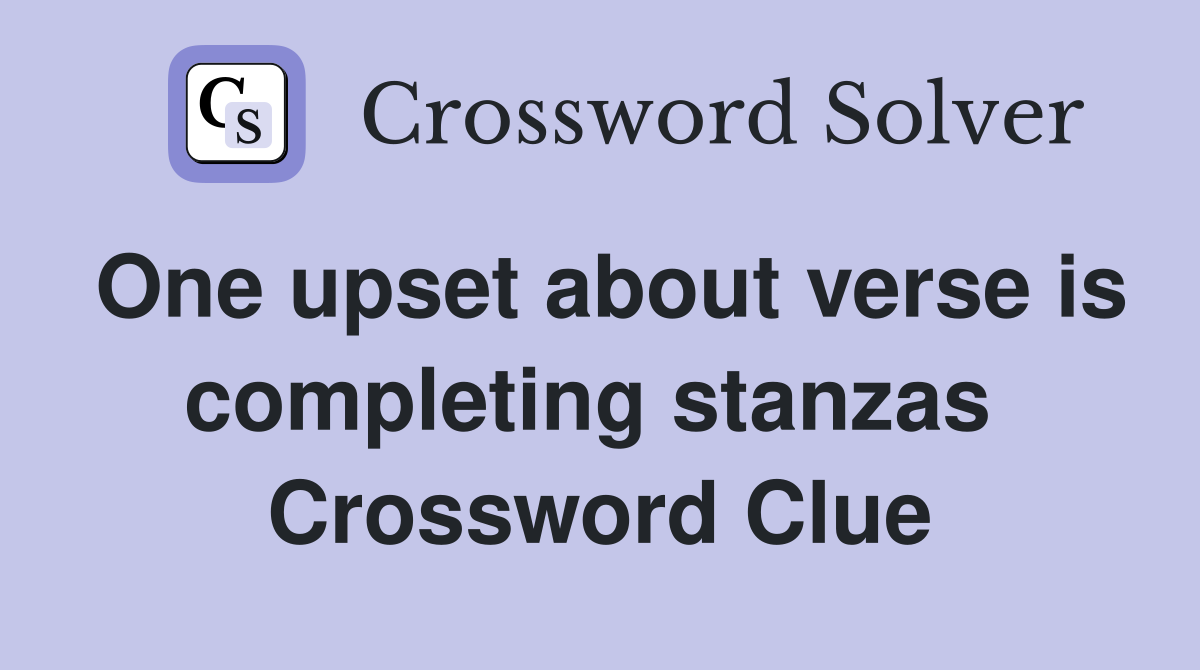 One upset about verse is completing stanzas  Crossword Clue