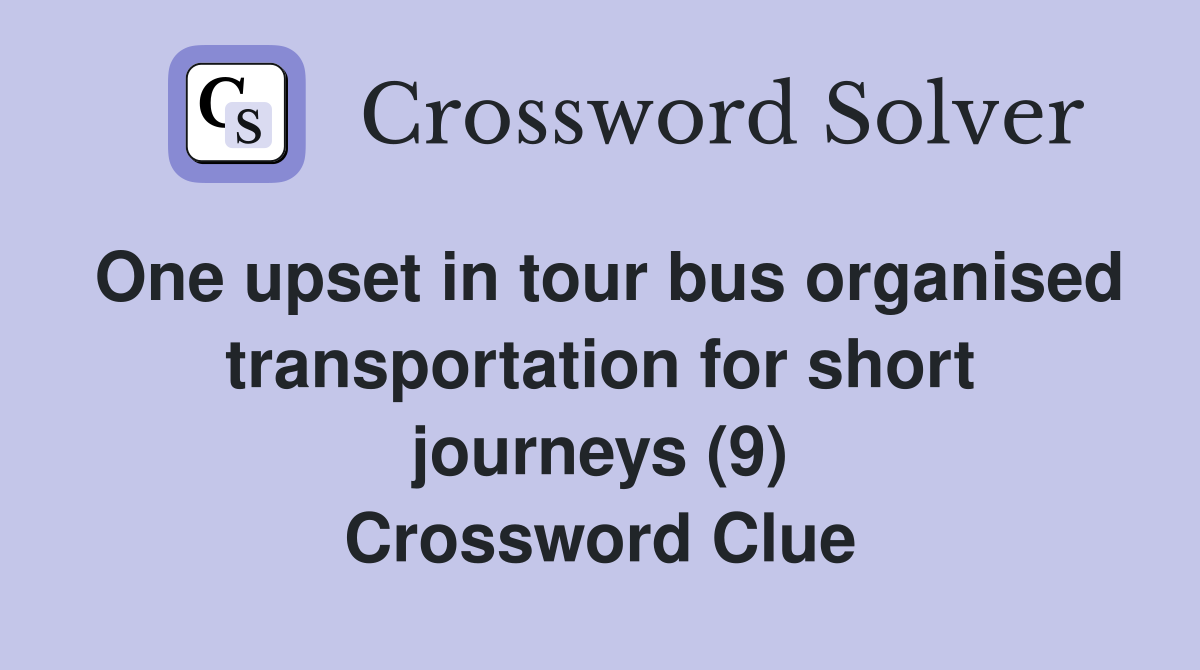 One upset in tour bus organised transportation for short journeys (9) Crossword Clue