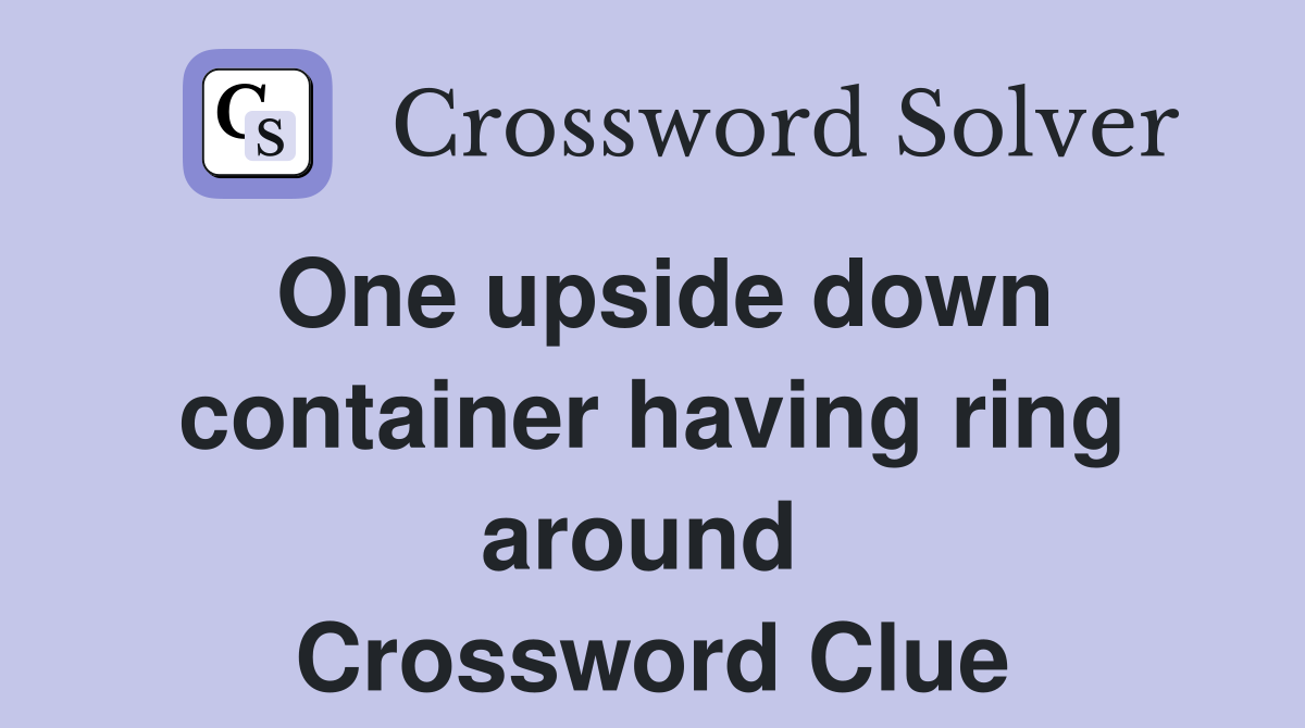 One upside down container having ring around  Crossword Clue