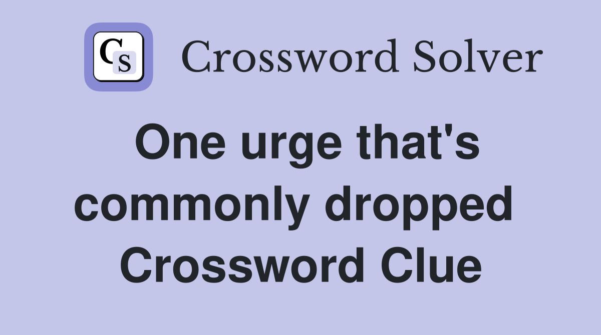 One urge that's commonly dropped  Crossword Clue
