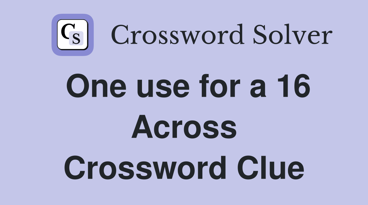 One use for a 16 Across Crossword Clue