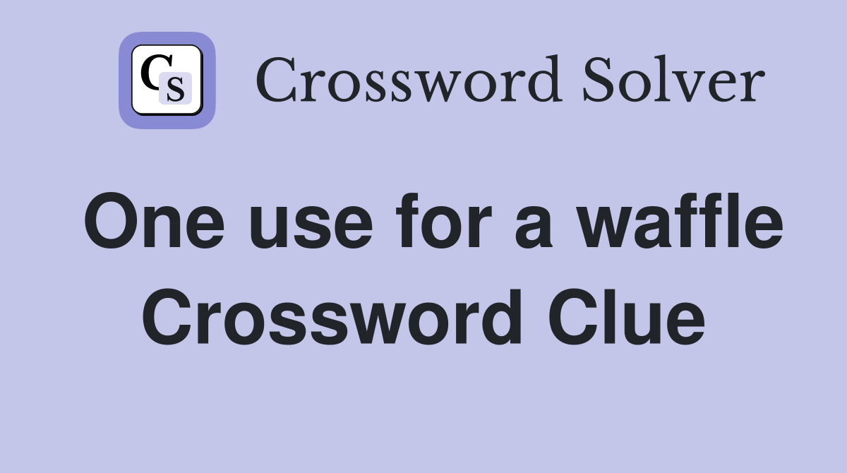 One use for a waffle Crossword Clue
