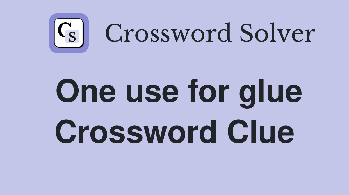 One use for glue Crossword Clue