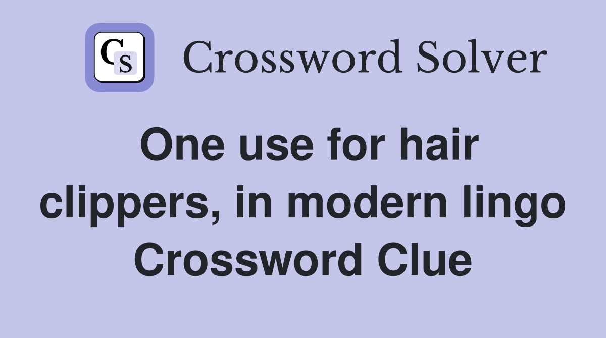 One use for hair clippers, in modern lingo Crossword Clue