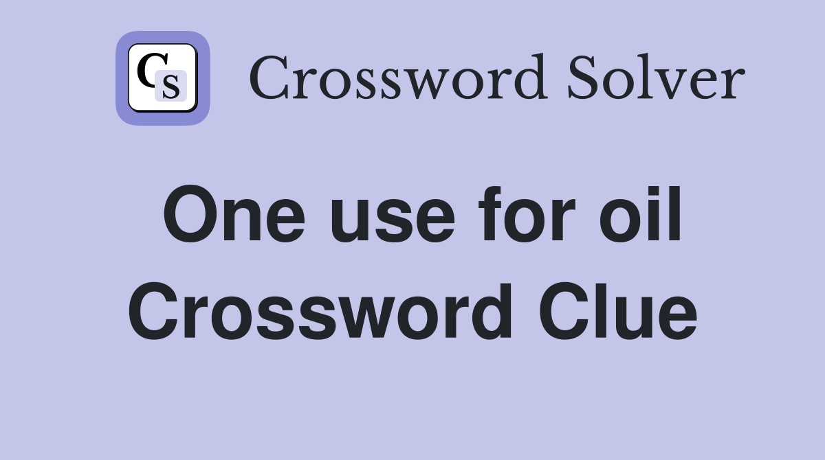One use for oil Crossword Clue