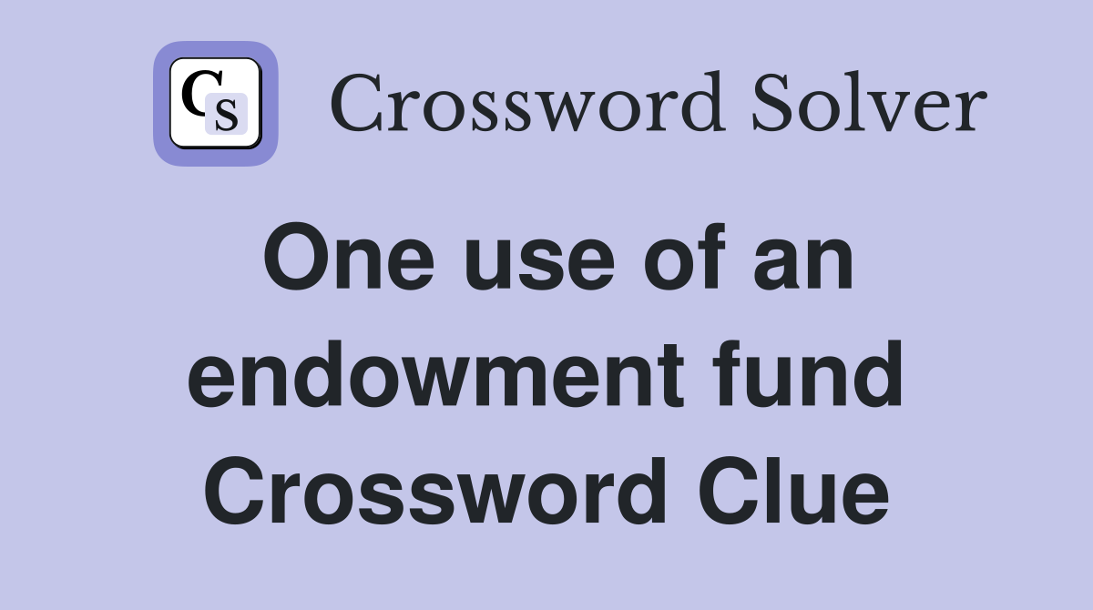One use of an endowment fund Crossword Clue